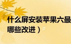 什么屏安装苹果六最好（苹果6在屏幕细节有哪些改进）