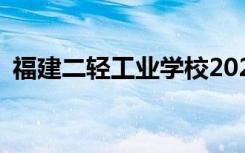 福建二轻工业学校2022年招生专业有哪些？