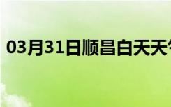 03月31日顺昌白天天气预报和夜间天气预报