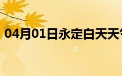 04月01日永定白天天气预报和夜间天气预报