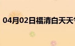 04月02日福清白天天气预报和夜间天气预报