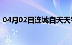 04月02日连城白天天气预报和夜间天气预报
