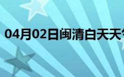 04月02日闽清白天天气预报和夜间天气预报