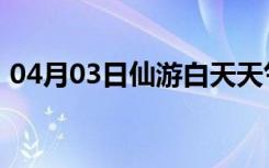 04月03日仙游白天天气预报和夜间天气预报