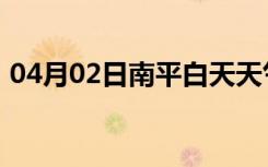04月02日南平白天天气预报和夜间天气预报