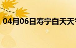 04月06日寿宁白天天气预报和夜间天气预报