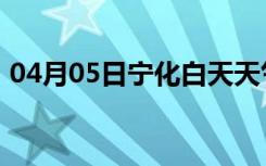 04月05日宁化白天天气预报和夜间天气预报