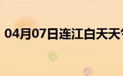 04月07日连江白天天气预报和夜间天气预报