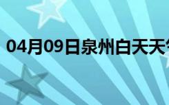 04月09日泉州白天天气预报和夜间天气预报