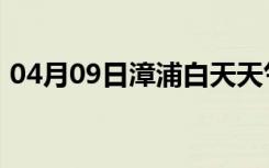 04月09日漳浦白天天气预报和夜间天气预报