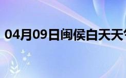 04月09日闽侯白天天气预报和夜间天气预报