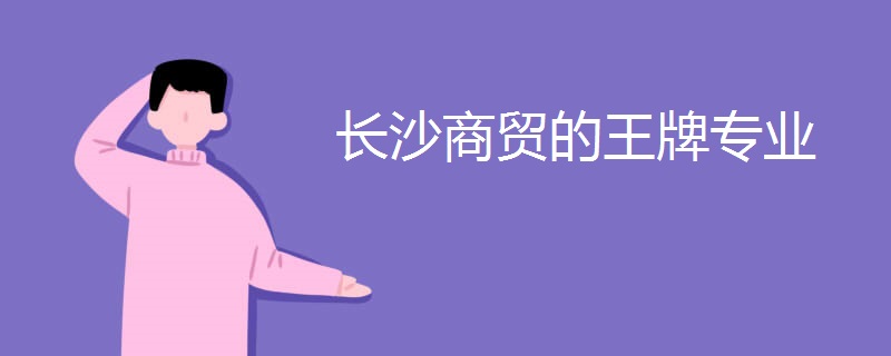 长沙商贸的王牌专业