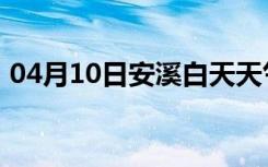 04月10日安溪白天天气预报和夜间天气预报