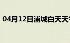 04月12日浦城白天天气预报和夜间天气预报