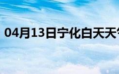 04月13日宁化白天天气预报和夜间天气预报