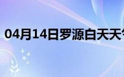 04月14日罗源白天天气预报和夜间天气预报