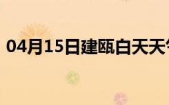 04月15日建瓯白天天气预报和夜间天气预报