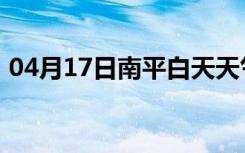 04月17日南平白天天气预报和夜间天气预报