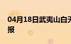 04月18日武夷山白天天气预报和夜间天气预报