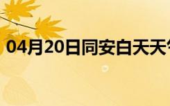 04月20日同安白天天气预报和夜间天气预报