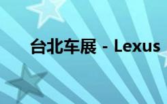  台北车展－Lexus LFA水晶车引领潮流