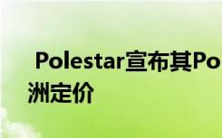  Polestar宣布其Polestar2单电机版本的欧洲定价