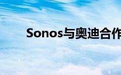  Sonos与奥迪合作推出新款电动SUV