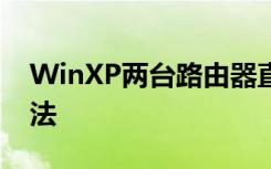 WinXP两台路由器直接如何无线桥接设置方法
