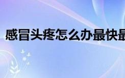 感冒头疼怎么办最快最有效 感冒头疼怎么办