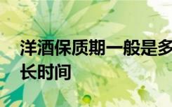 洋酒保质期一般是多久 洋酒保质期一般是多长时间
