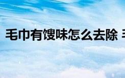毛巾有馊味怎么去除 毛巾有馊味去除的方法
