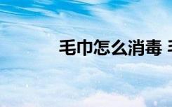 毛巾怎么消毒 毛巾消毒的方法
