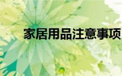 家居用品注意事项 家居用品注意什么