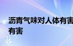 沥青气味对人体有害吗 沥青气味对人体有没有害