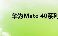 华为Mate 40系列规格在发布前公布
