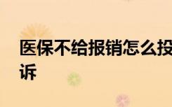 医保不给报销怎么投诉 医保不给报销如何投诉