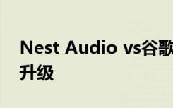 Nest Audio vs谷歌Home:这是一个诱人的升级