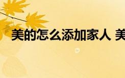 美的怎么添加家人 美的家居怎么绑定微信