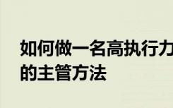 如何做一名高执行力的主管 做一名高执行力的主管方法