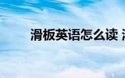 滑板英语怎么读 滑板用英语怎么读