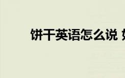饼干英语怎么说 如何英语表达饼干