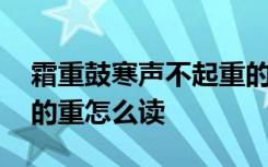 霜重鼓寒声不起重的读音 霜重鼓寒声不起中的重怎么读