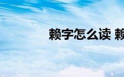 赖字怎么读 赖字读音及解释