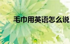 毛巾用英语怎么说 毛巾用英语如何说