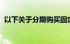 以下关于分期购买固定资产的说法是正确的