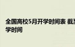 全国高校5月开学时间表 截至目前已有23个省份公布高校开学时间