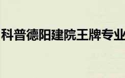 科普德阳建院王牌专业及西华大学的王牌专业