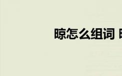 晾怎么组词 晾组词和读音