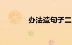 办法造句子二年级 办法造句