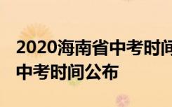 2020海南省中考时间具体是什么时候 海南省中考时间公布